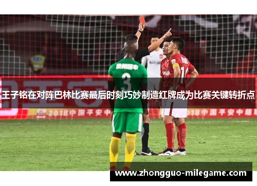 王子铭在对阵巴林比赛最后时刻巧妙制造红牌成为比赛关键转折点
