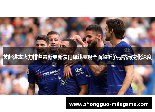 英超进攻火力排名最新更新豪门锋线表现全面解析争冠格局变化深度