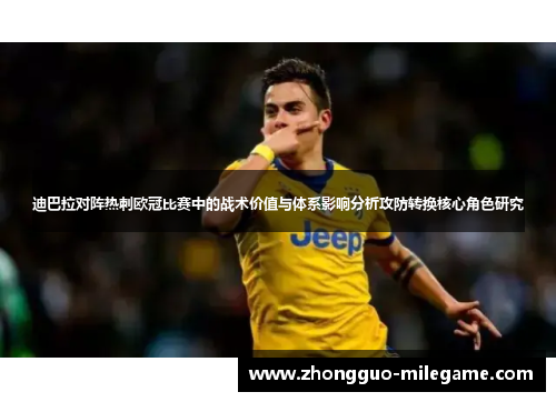 迪巴拉对阵热刺欧冠比赛中的战术价值与体系影响分析攻防转换核心角色研究 迪巴拉对阵热刺欧冠比赛中的战术价值与体系影响分析攻防转换核心角色研究