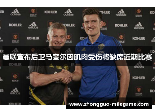 曼联宣布后卫马奎尔因肌肉受伤将缺席近期比赛