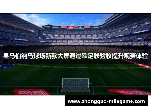 皇马伯纳乌球场新款大屏通过欧足联验收提升观赛体验 皇马伯纳乌球场新款大屏通过欧足联验收提升观赛体验